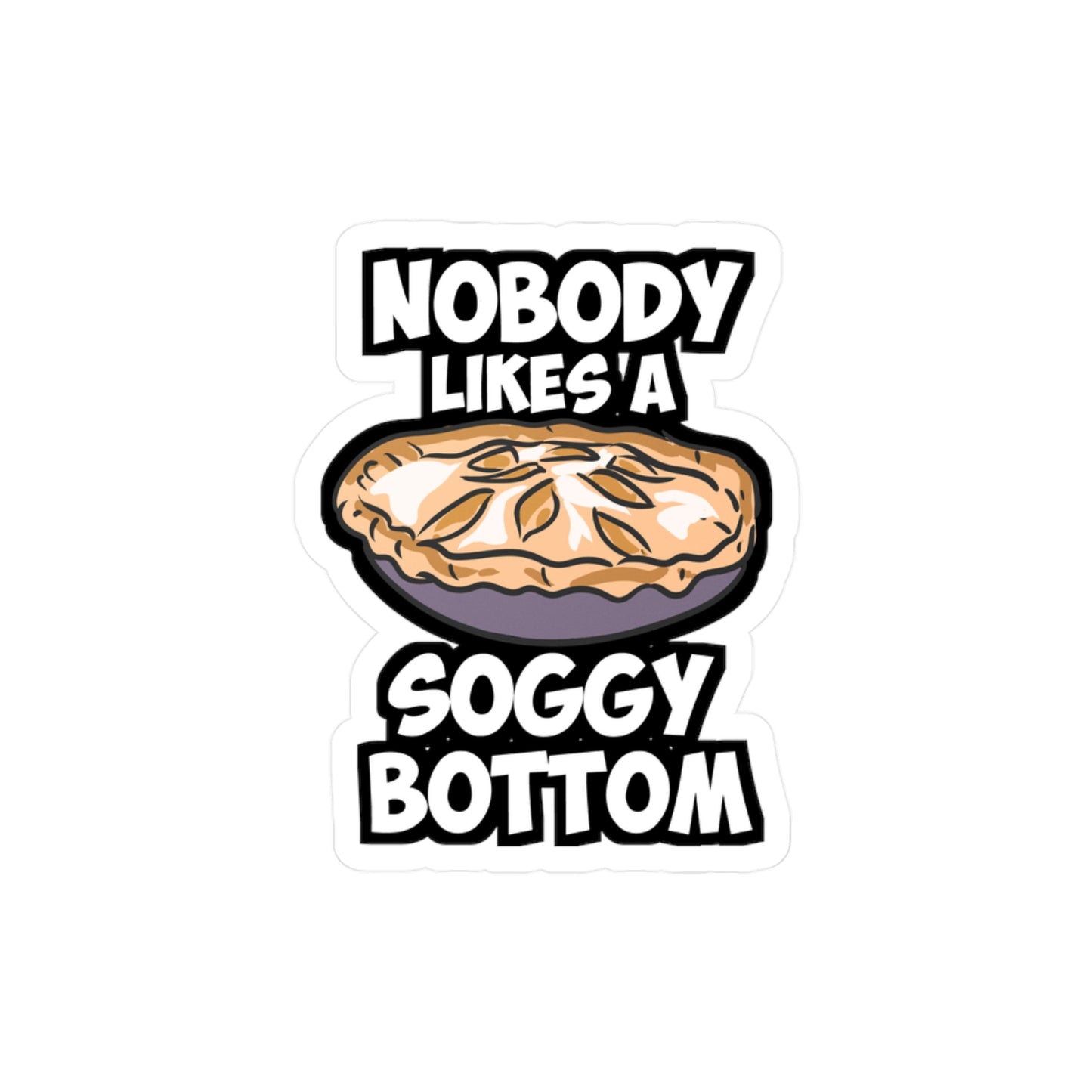 Nobody Likes A Soggy Bottom - Baking Sticker for Laptop Sticker. Water Bottle Sticker, Vinyl Sourdough Decal - Baking Gift