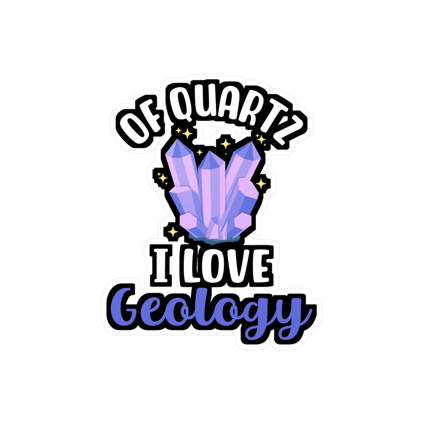 Of Quartz I Love Geology - Geology Sticker for Laptop Sticker. Water Bottle Sticker, Vinyl Geologist Decal - Geology Gift