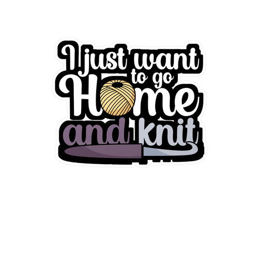 I just want to go home an knit - Crocheting Sticker for Wall, Laptop, Window, Truck, Car Crocheting Gift Vinyl Crocheter Decal Sticker