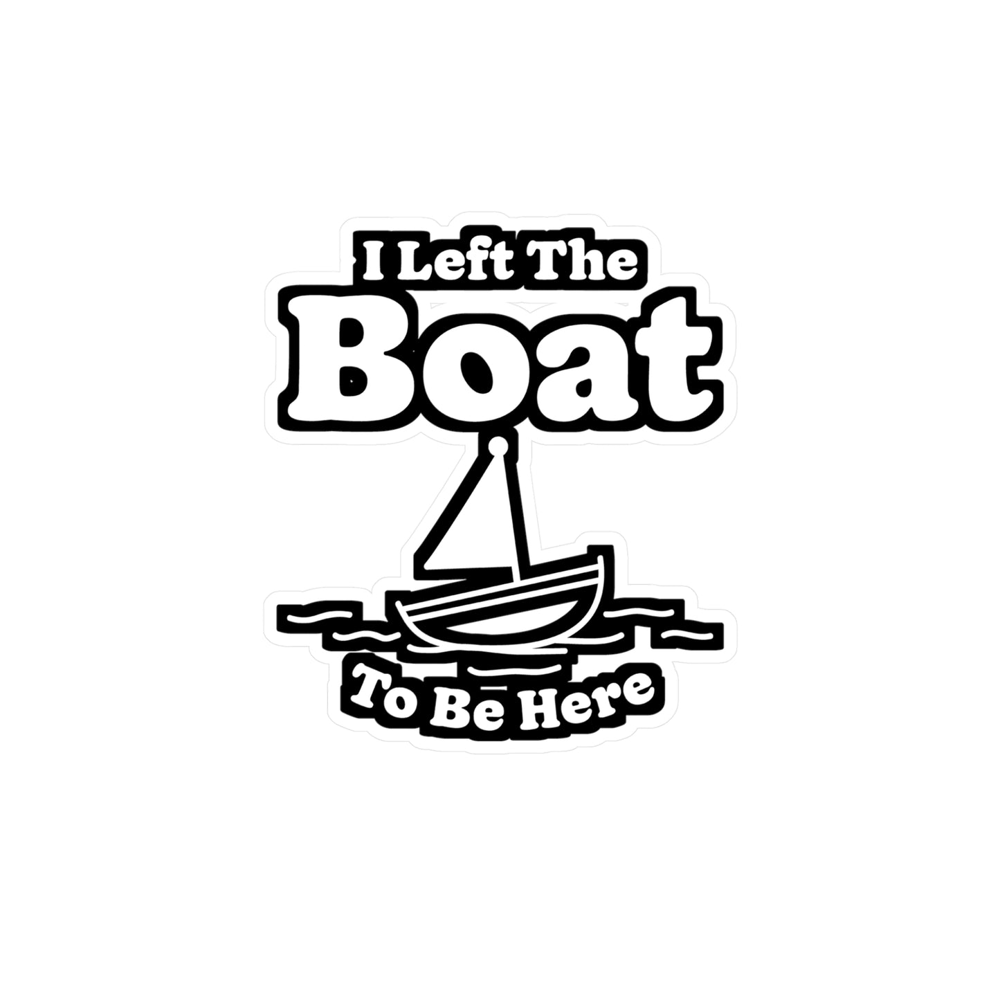 I Left The Boat To Be Here - Boating Sticker for Laptop Sticker. Water Bottle Sticker, Vinyl Yacht Decal - Boating Gift