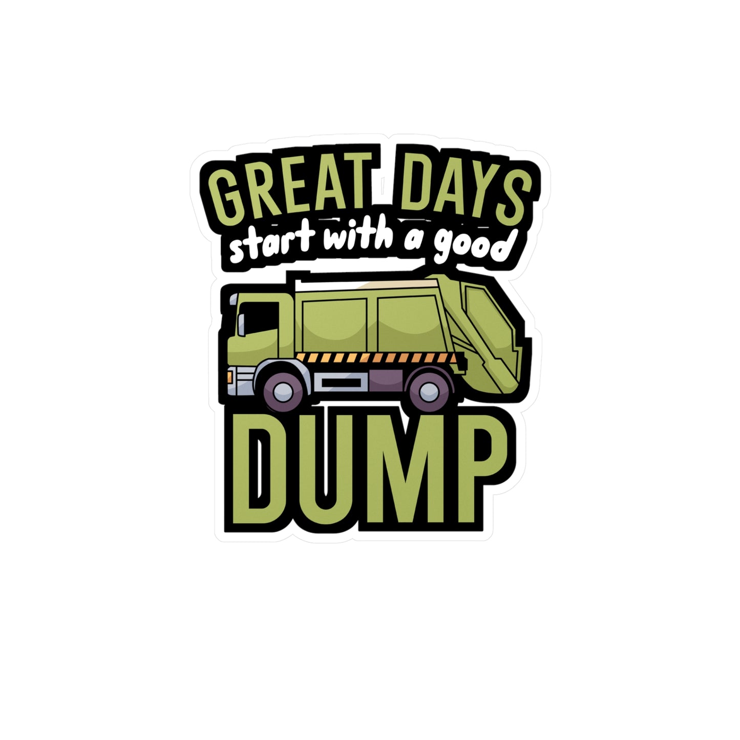 Great days start with a good dump - Garbage Sticker for Wall, Laptop, Window, Truck, Car Garbage Gift Vinyl Truck Decal Sticker