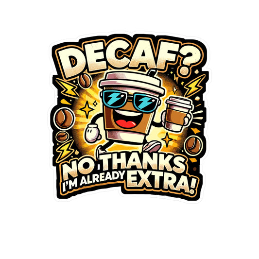 Decaf No Thanks I'm Already Extra - Coffee Sticker for Laptop Sticker. Water Bottle Sticker, Vinyl Decaf Decal - Coffee Gift