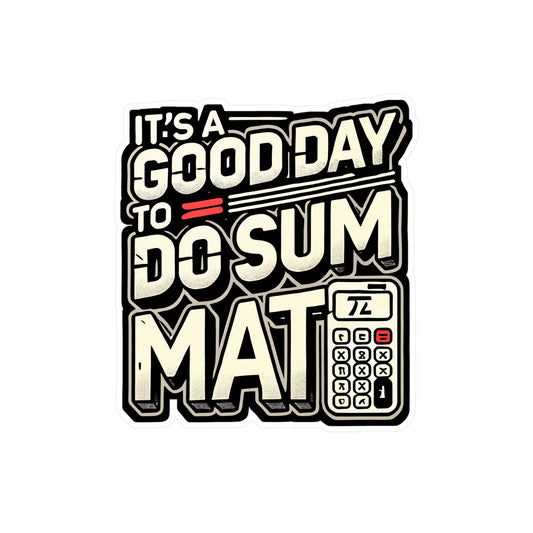 It’s A Good Day To Do Sum Math - Math teacher Sticker for Laptop Sticker. Water Bottle Sticker, Vinyl Calculus Decal - Math teacher Gift