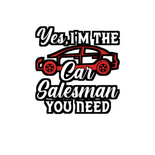 Yes I'm The Car Salesman You Need - Car-salesman Sticker for Laptop Sticker. Water Bottle Sticker, Vinyl Auto Decal - Car-salesman Gift