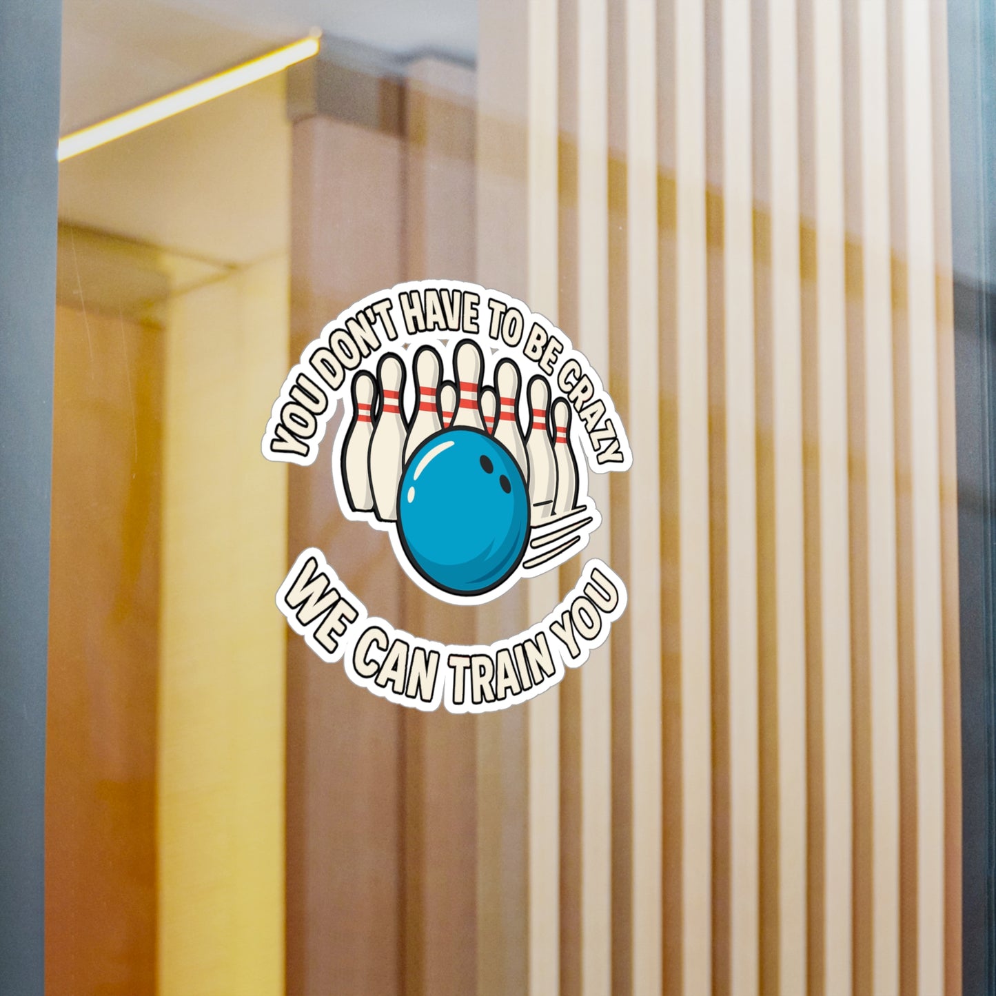 Bowling Sticker – You Don't Have To Be Crazy To Bowl With Us We Can Train You Decals, Vinyl Waterproof for Laptop or Water Bottle, Strikes Pins Lanes