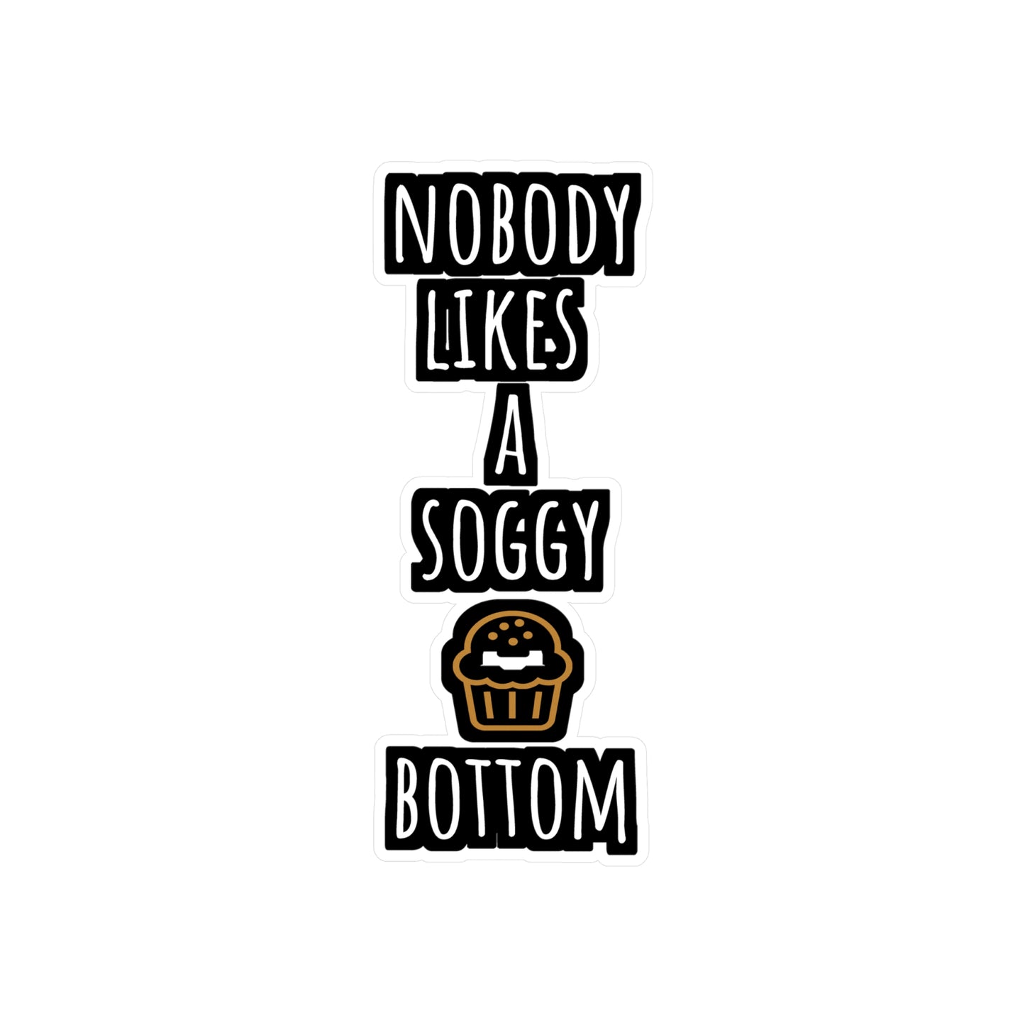 Nobody Likes A Soggy Bottom - Baking Sticker for Laptop Sticker. Water Bottle Sticker, Vinyl Cake-decorator Decal - Baking Gift