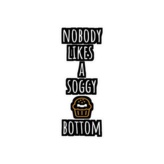 Nobody Likes A Soggy Bottom - Baking Sticker for Laptop Sticker. Water Bottle Sticker, Vinyl Cake-decorator Decal - Baking Gift