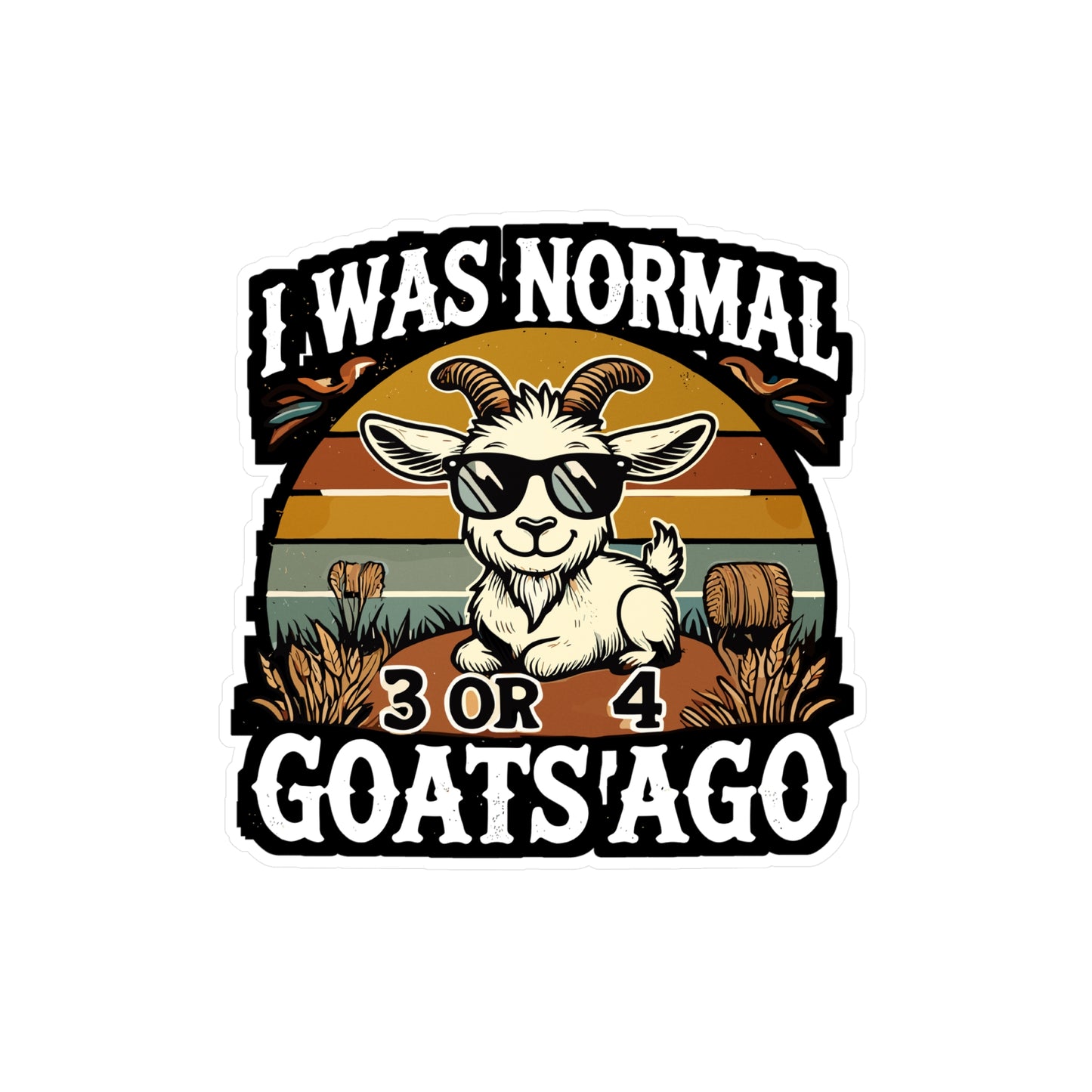 I Was Normal 3 Or 4 Goats Ago - Goats Sticker for Laptop Sticker. Water Bottle Sticker, Vinyl Farm Decal - Goats Gift