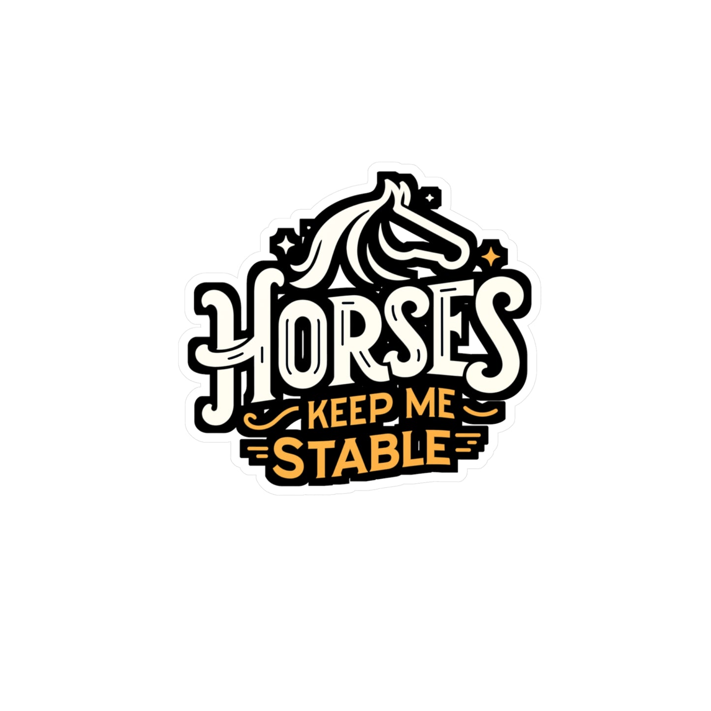 Horses Keep Me Stable - Horse Sticker for Car Window Laptop Sticker. Water Bottle Sticker, Vinyl Pasture Decal, Neigh Sticker - Horse Gift