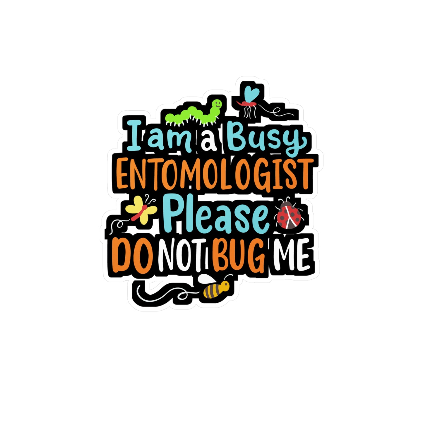 I Am Busy Entomologist Please Do Not Bug Me - Entomology Sticker for Laptop Sticker. Water Bottle Sticker, Vinyl Pin Decal - Entomology Gift
