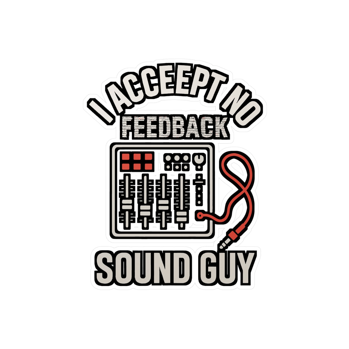 I Accept No Feedback - Sound Guy Sticker - Funny Gift for Audio Engineers, Laptop, Water Bottle, Sound Technician