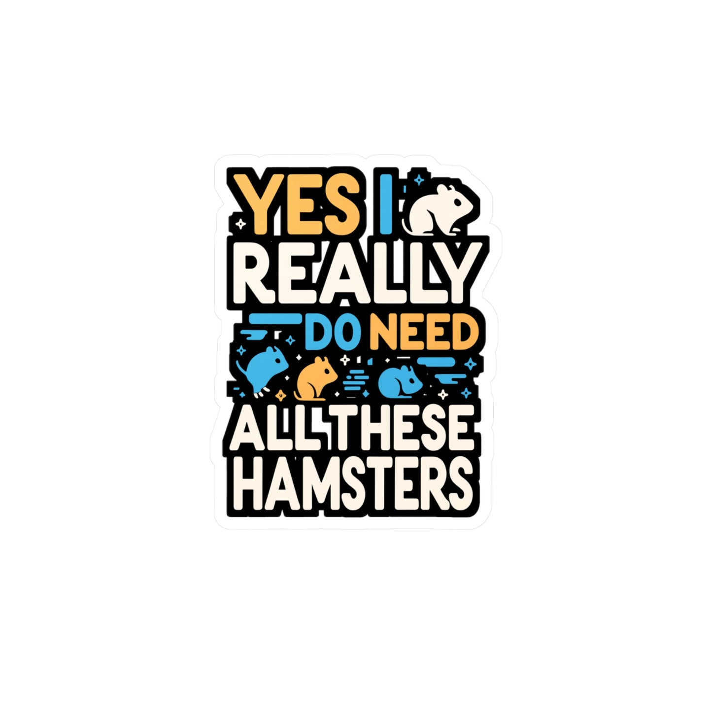 Yes I Really Do Need All These Hamsters - Hamster Sticker for Laptop Sticker. Water Bottle Sticker, Vinyl Guinea pig Decal - Hamster Gift