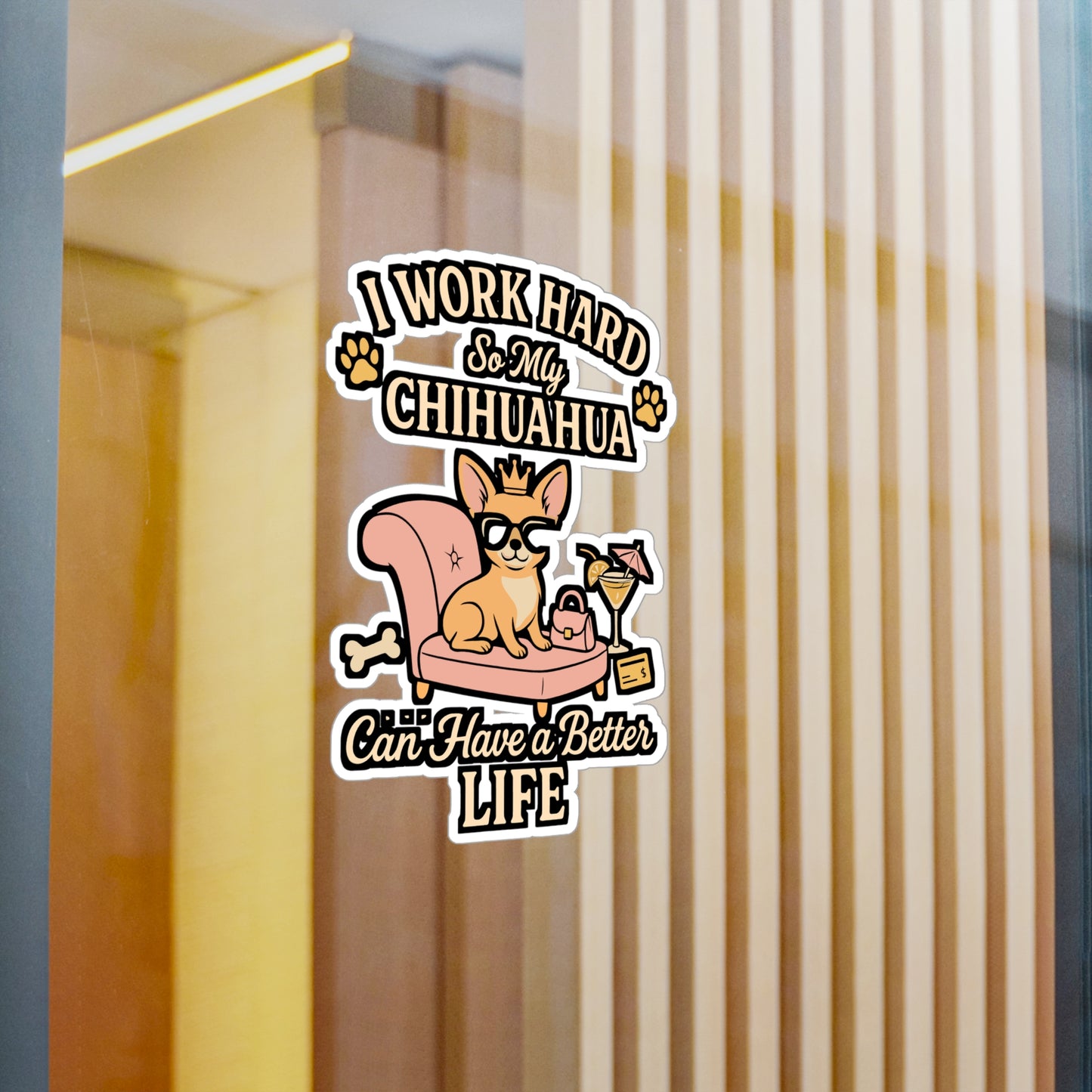 I Work Hard So My Chihuahua Can Have a Better Life – Funny Chihuahua Sticker, Vinyl Decal for Laptop or Water Bottle | Dog Lover Gift