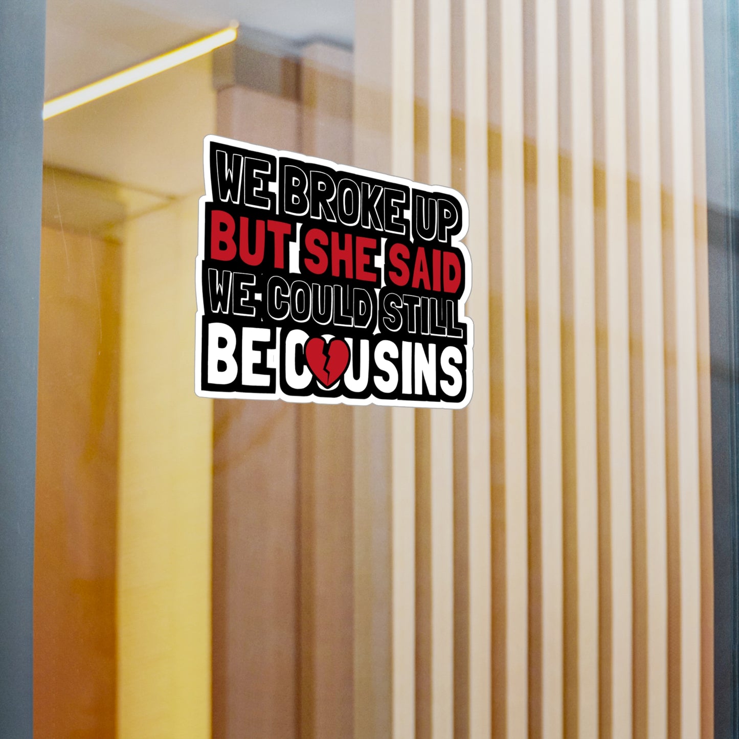 We Broke Up But She Said We Could Still Be Cousins - Hillybilly Sticker for Wall, Laptop, Window, Truck, Car Hillybilly Gift Vinyl Redneck Decal Sticker