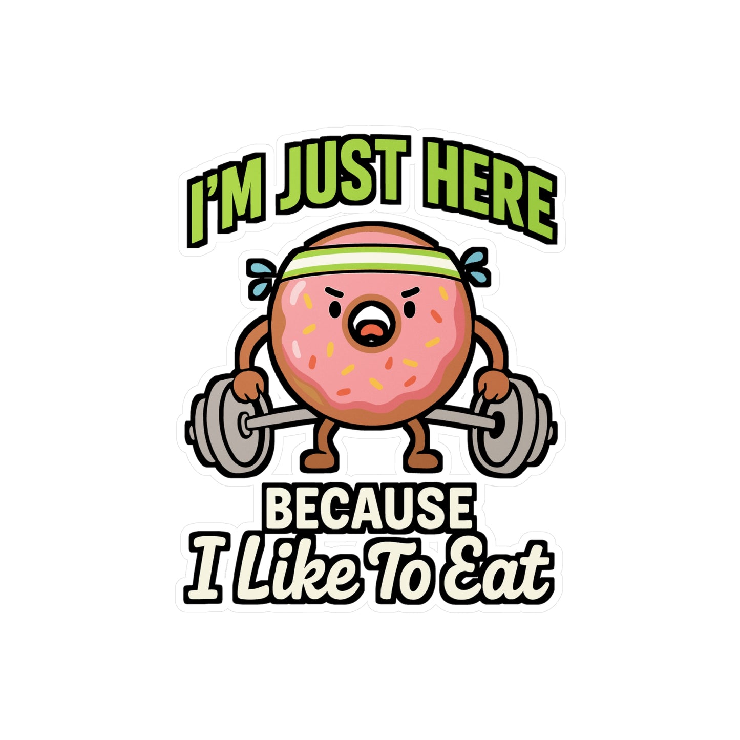 I'm Just Here Because I Like To Eat - Workout Sticker for Water Bottle, Laptop - Gym Motivation Gift for Fitness Lovers