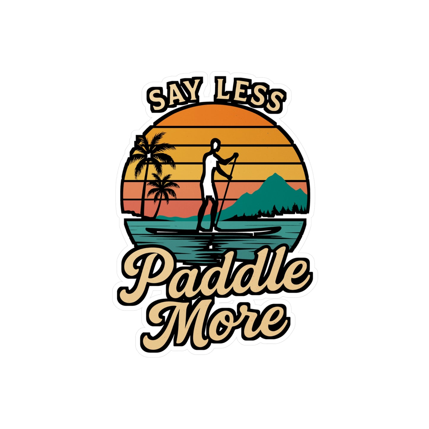 Say Less Paddle More - Paddle Board Sticker for Laptop, Water Bottle, SUP Lovers, Gifts for Outdoor Enthusiasts