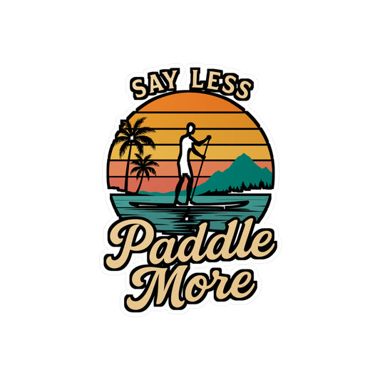 Say Less Paddle More - Paddle Board Sticker for Laptop, Water Bottle, SUP Lovers, Gifts for Outdoor Enthusiasts