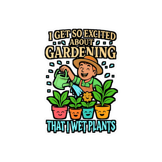 I Get So Excited About Gardening That I Wet Plants – Gardening Sticker for Laptop or Water Bottle | Funny Plant Lover & Landscaper Gift