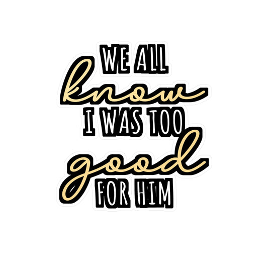 We All Know I Was Too Good For Him | Divorce Sticker | Separation Decals | Alimony Laptop Sticker | Divorce Gift | Separation Gift