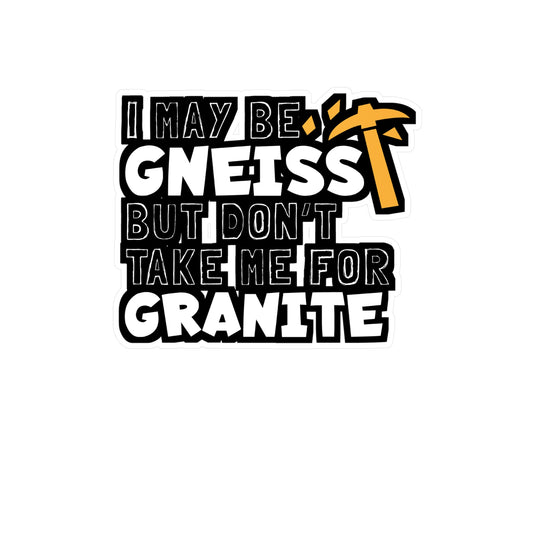 I May Be Gneiss But Don't Take Me For Granite - Geology Sticker for Laptop Sticker. Water Bottle Sticker, Vinyl Geologist Decal - Geology Gift