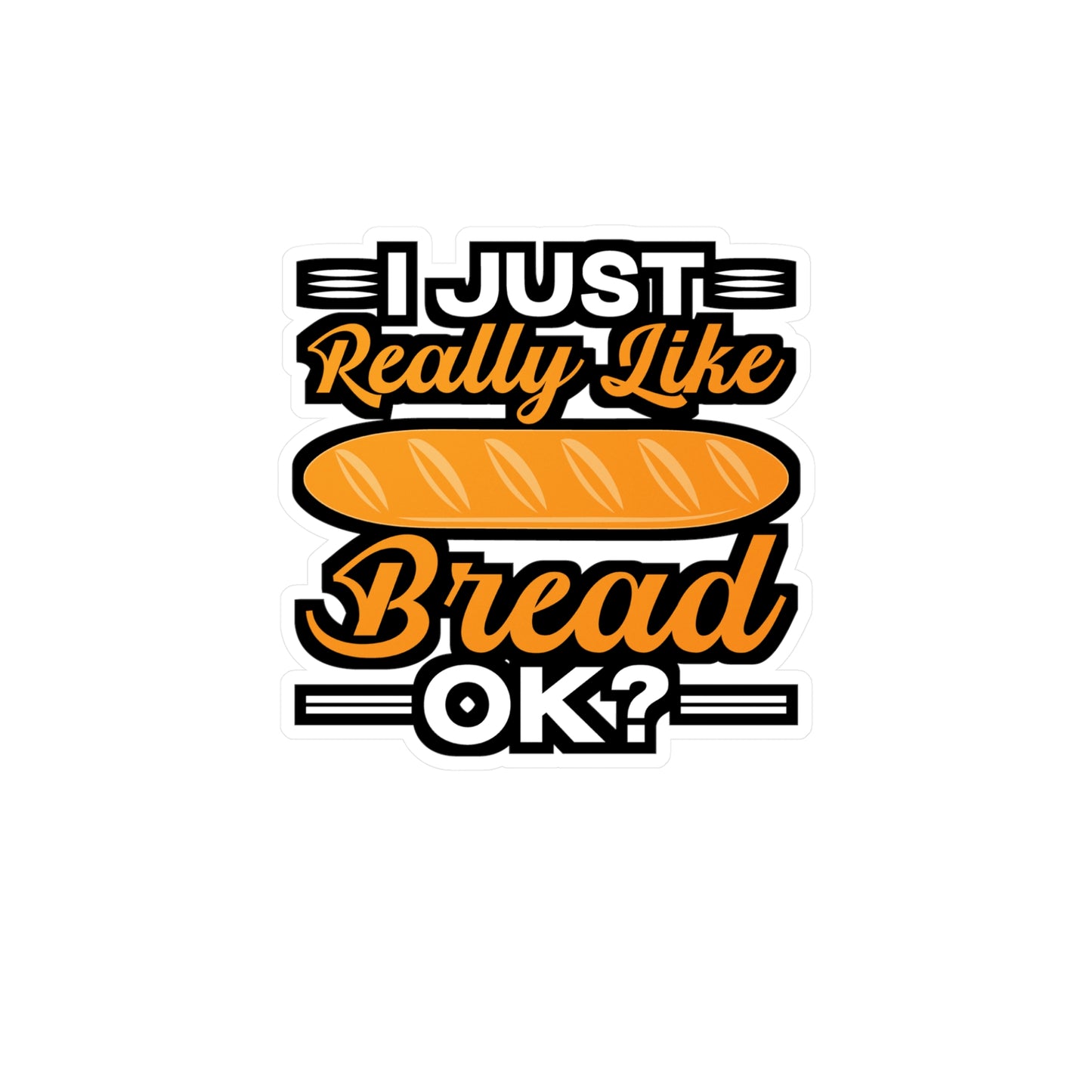 I Just Really Like Bread ok? - Baking Sticker for Laptop Sticker. Water Bottle Sticker, Vinyl Baker Decal - Baking Gift
