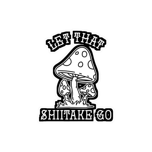 Let That Shiitake Go - Mushroom-hunting Sticker for Laptop Sticker. Water Bottle Sticker, Vinyl Morel Decal - Mushroom-hunting Gift