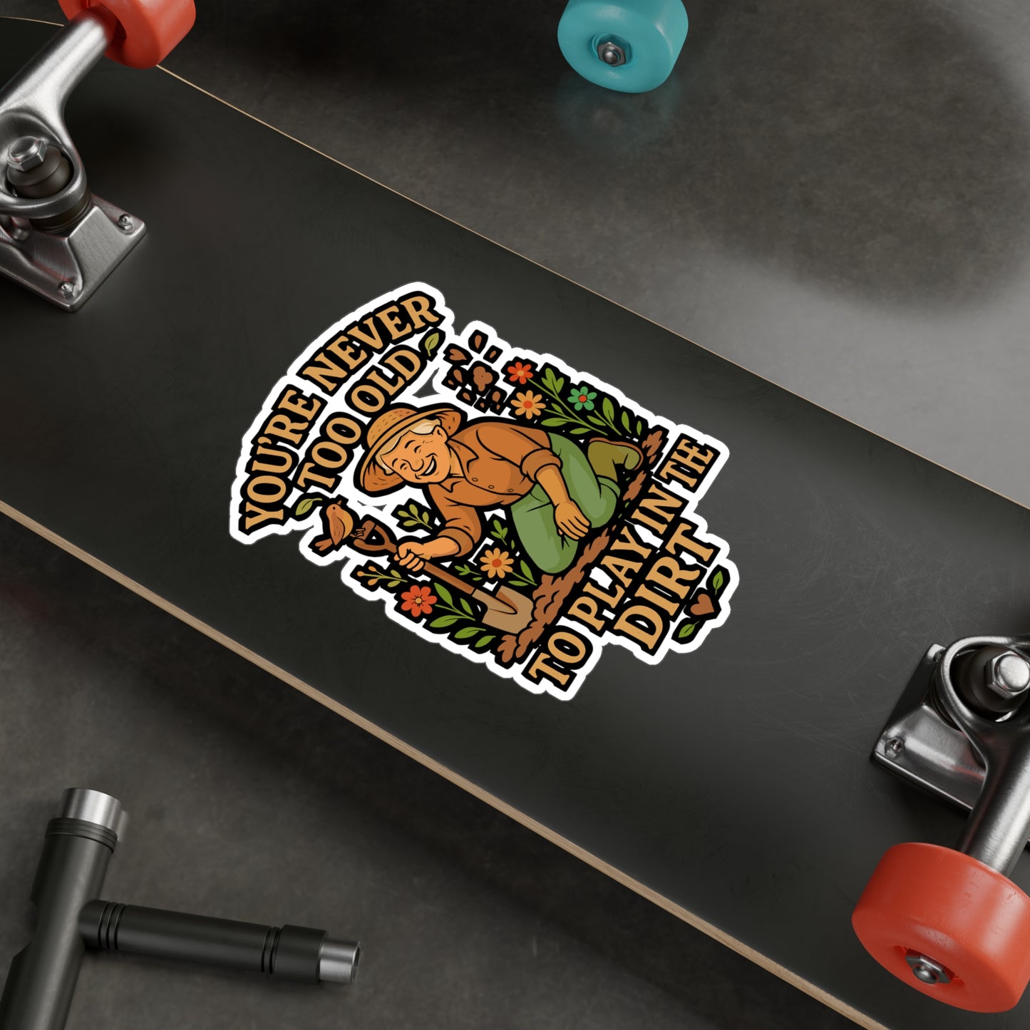 You're Never Too Old To Play In The Dirt – Gardening Sticker for Laptop or Water Bottle | Funny Vinyl Decal, Landscaper or Plant Lover Gift