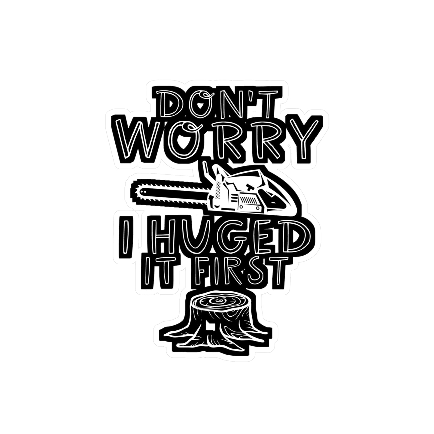 Don't Worry I Hugged It First - Carpenter Sticker for Wall, Laptop, Window, Truck, Car Carpenter Gift Vinyl Hard hat Decal Sticker