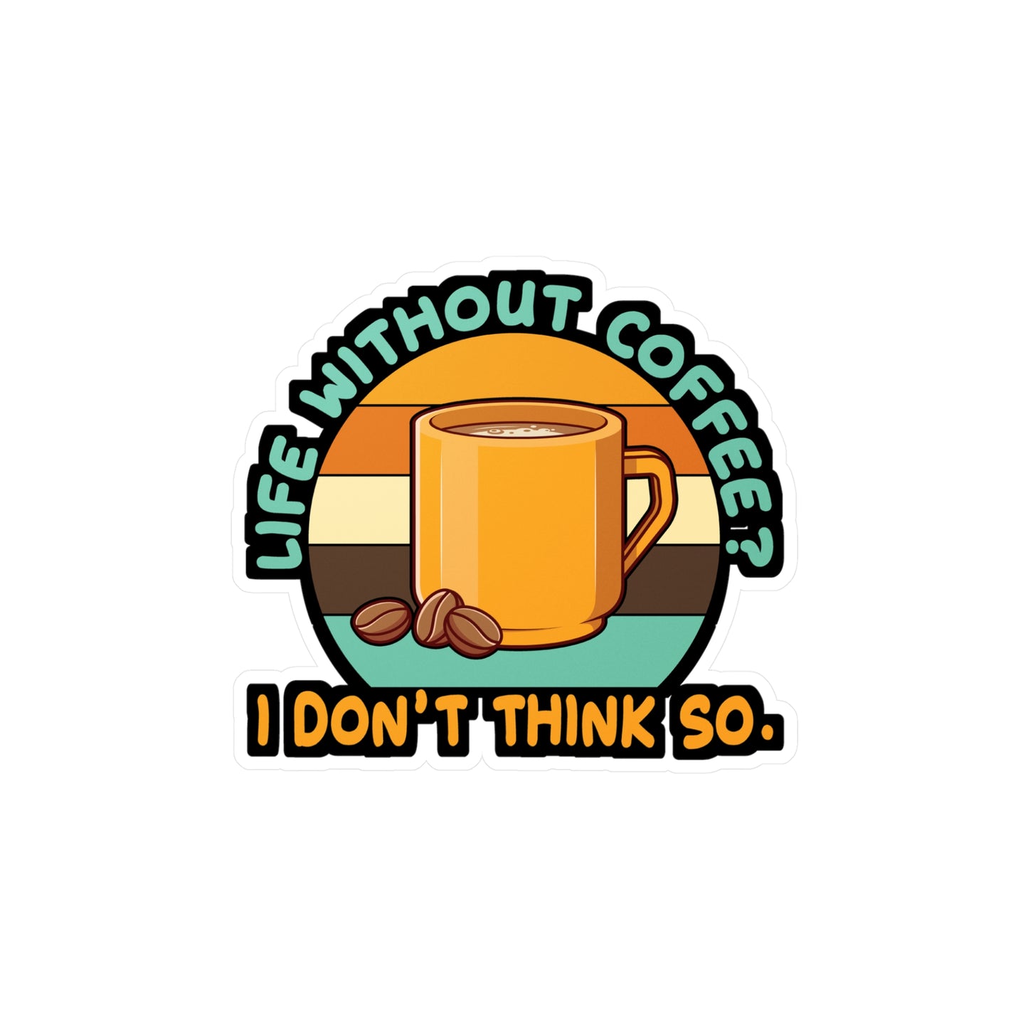 Life Without Coffee? I DonÄt think so. - Coffee Sticker for Laptop Sticker. Water Bottle Sticker, Vinyl Cappuccino Decal - Coffee Gift