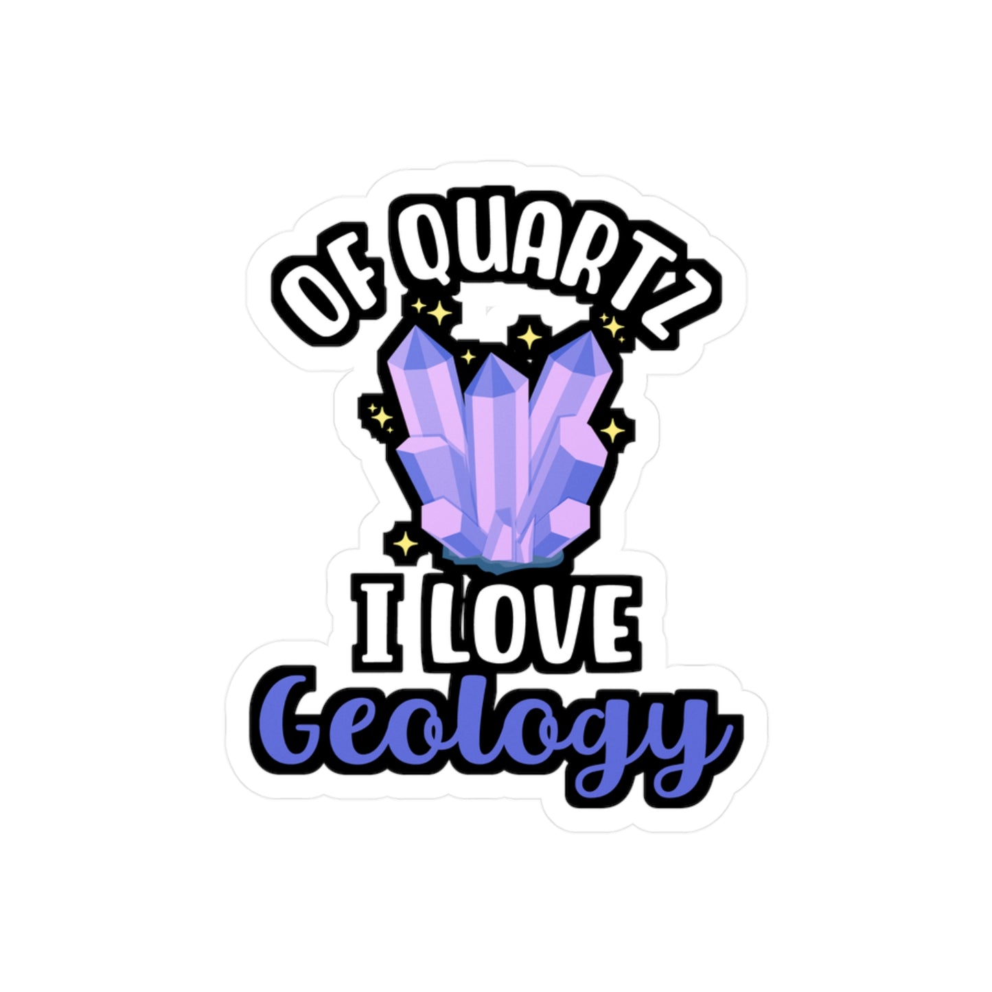 Of Quartz I Love Geology - Geology Sticker for Laptop Sticker. Water Bottle Sticker, Vinyl Geologist Decal - Geology Gift