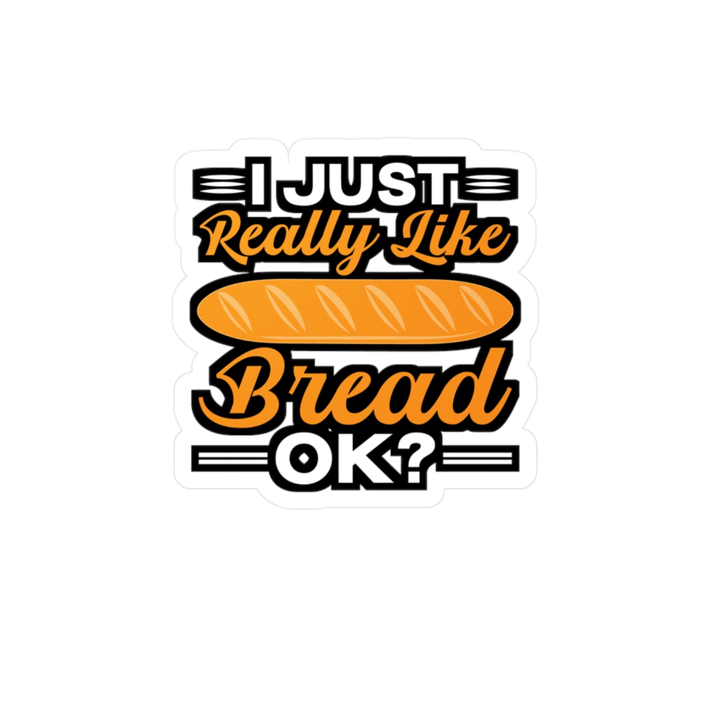 I Just Really Like Bread ok? - Baking Sticker for Laptop Sticker. Water Bottle Sticker, Vinyl Baker Decal - Baking Gift
