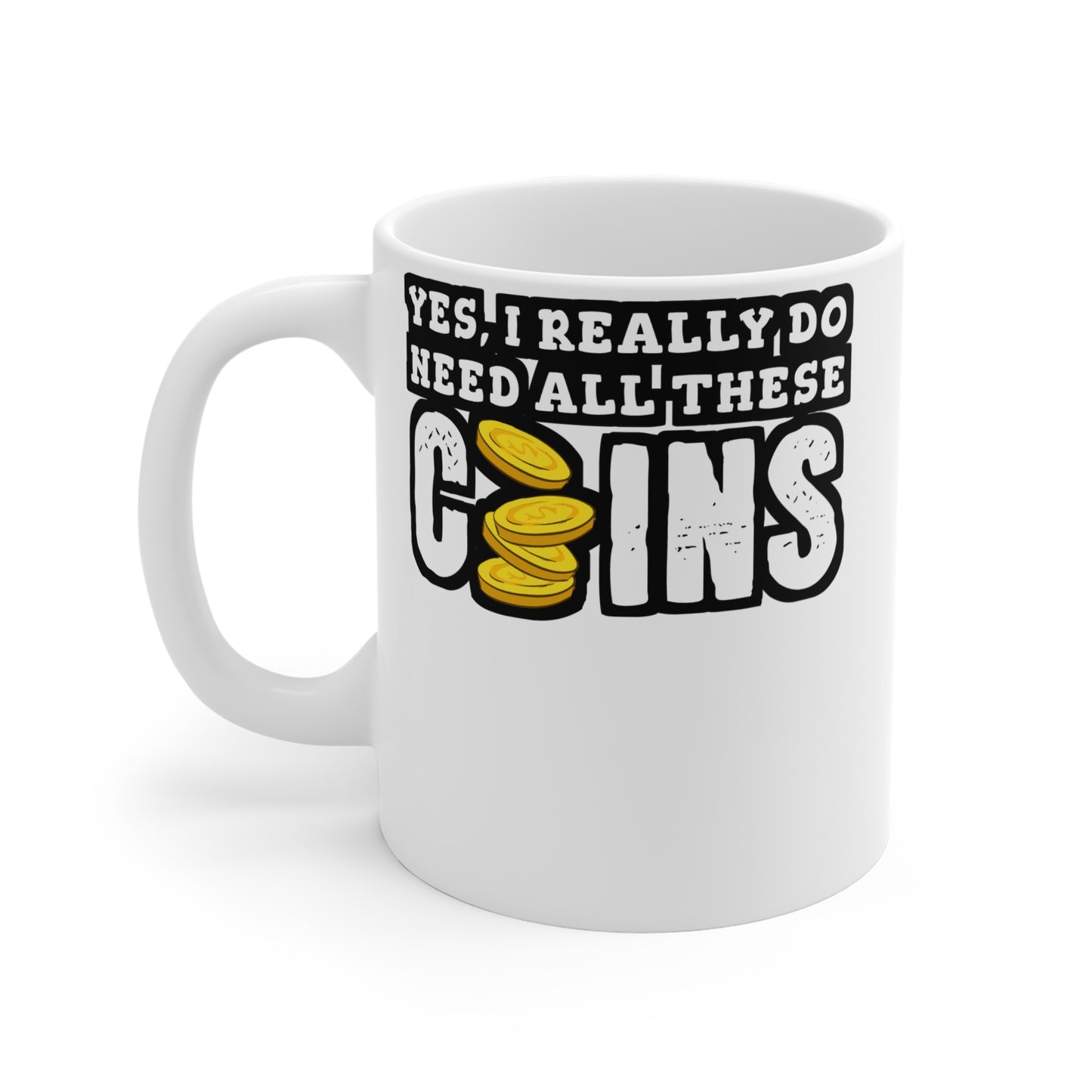 Yes, I Really Need All These Coins - Coin-collection Mug for Coffee 11oz. Coin-collection Cup, White ceramic, Relic Mug - Coin-collection Gift