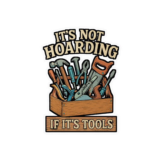 It's Not Hoarding If It's Tools – Carpenter Sticker for Laptop or Water Bottle | Vinyl Woodworker Decal, Funny Handyman Gift