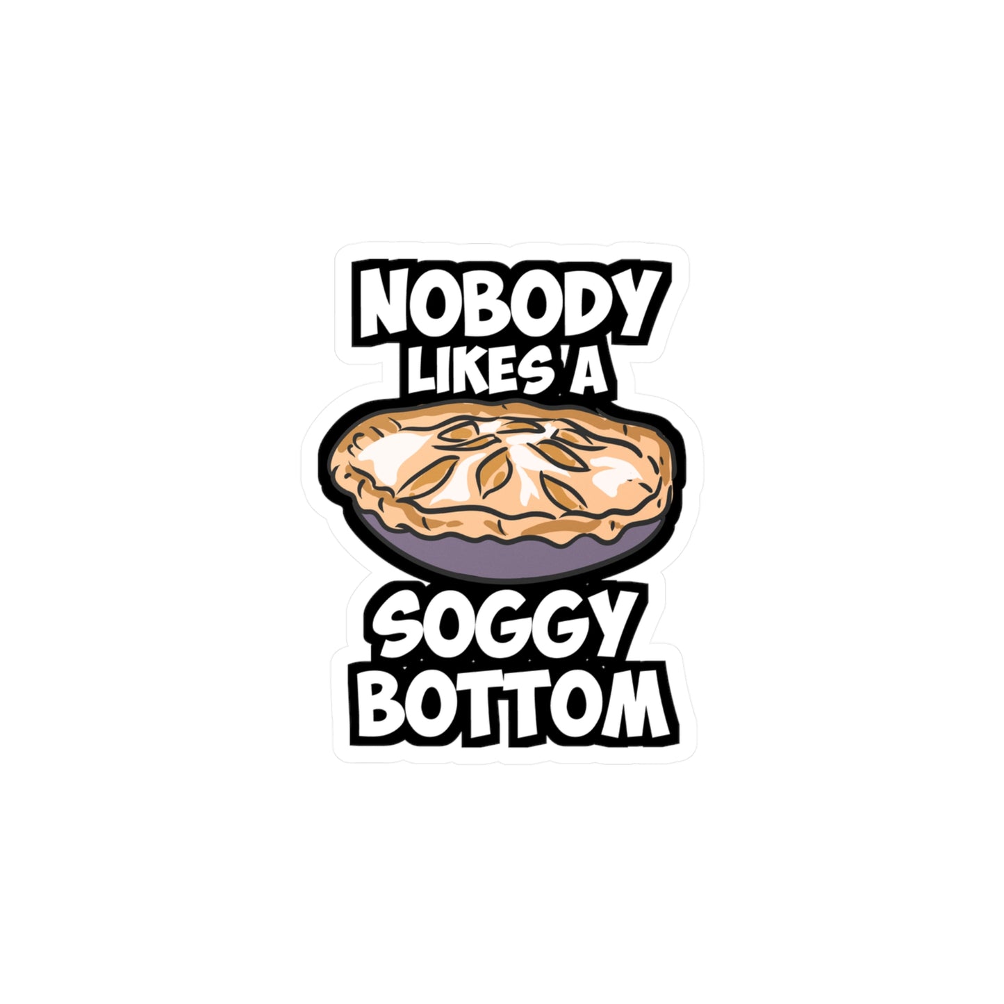 Nobody Likes A Soggy Bottom - Baking Sticker for Laptop Sticker. Water Bottle Sticker, Vinyl Sourdough Decal - Baking Gift