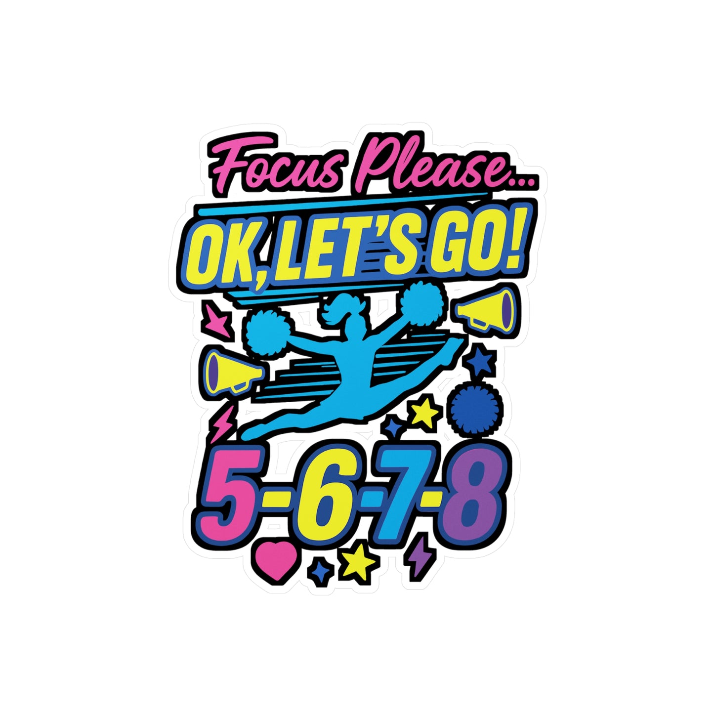 Focus Please Ok Lets Go 5-6-7-8 - Cheerleading Sticker for Laptop or Water Bottle - Gift for Cheerleaders Fans Teens