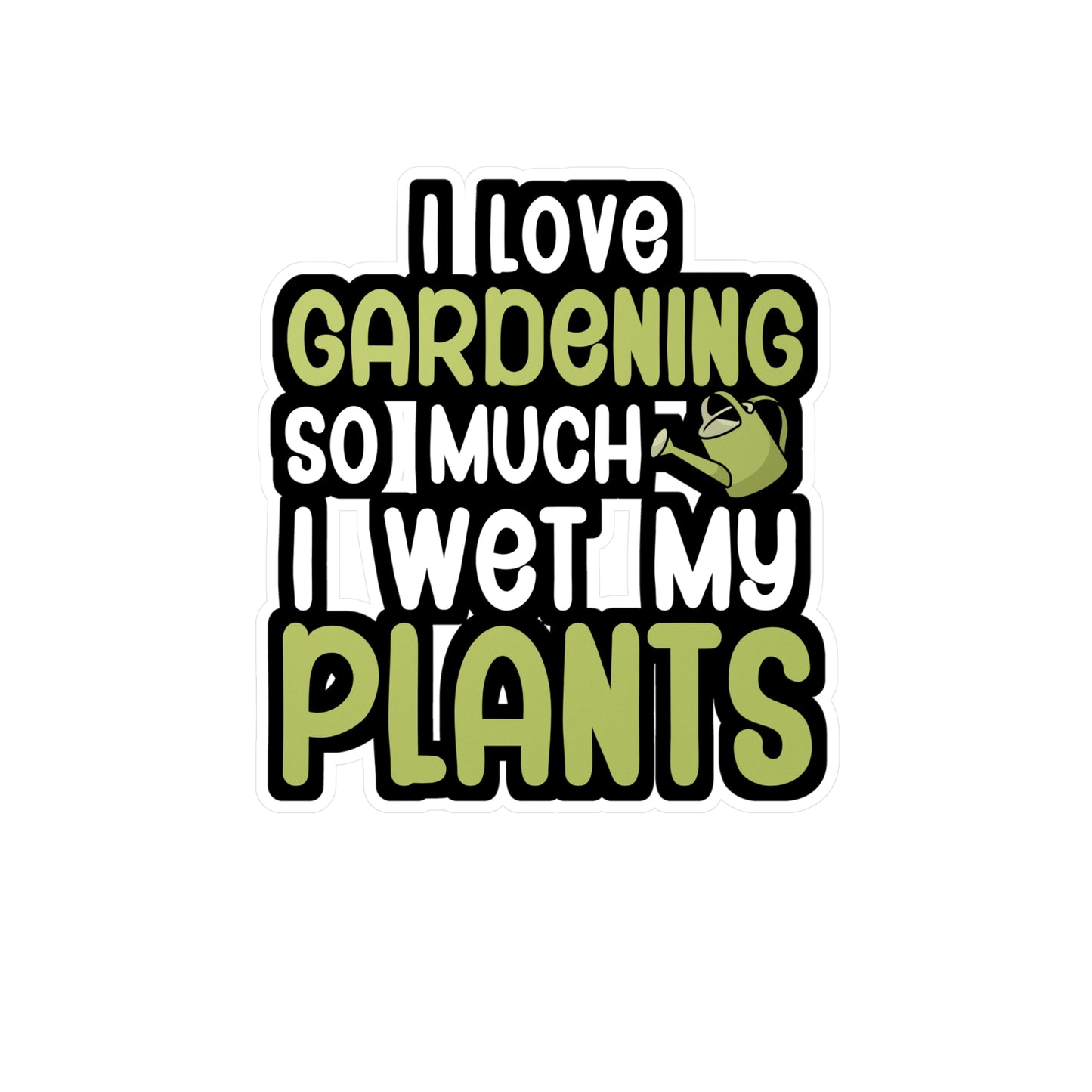 I love gardening so much i wet my plants - Gardener Sticker for Car, Wall, Laptop, Window, Truck Gardener Gift Vinyl Garden Decal Sticker