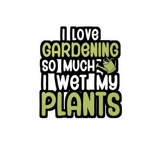 I love gardening so much i wet my plants - Gardener Sticker for Car, Wall, Laptop, Window, Truck Gardener Gift Vinyl Garden Decal Sticker
