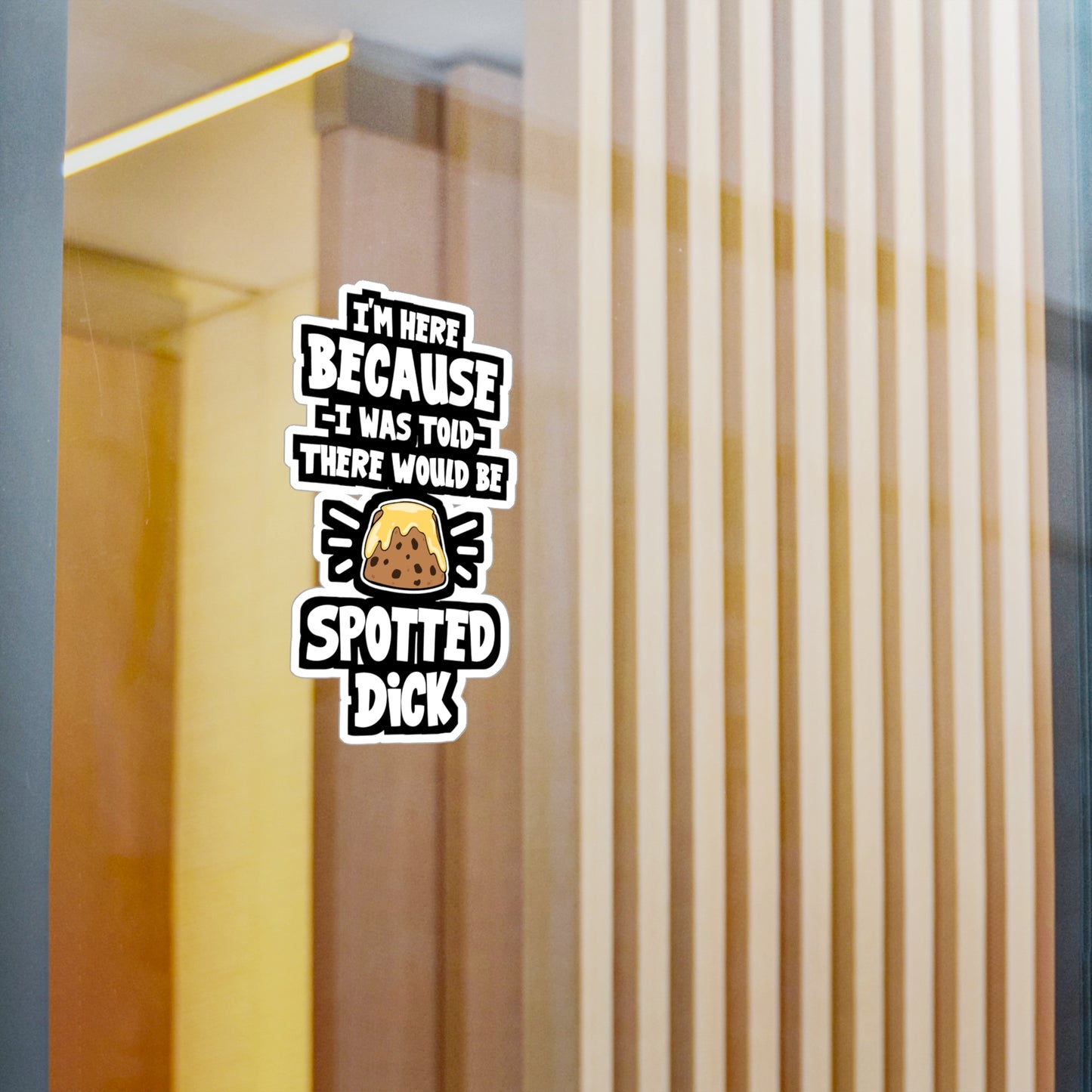 I'm Here Because I Was Told There Would Be Spotted Dick | Spotted-dick Sticker | Pudding Decals | Spotted-dick Gift