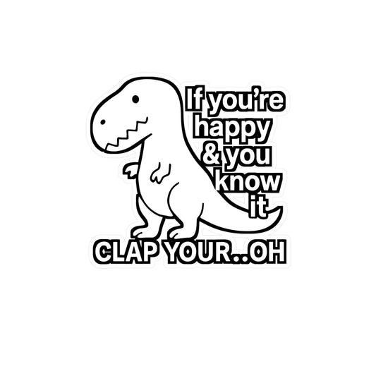 If You’re Happy & You Know It Clap Your… Oh – Dinosaur Sticker for Laptop, Water Bottle & T-Rex Humor Gifts