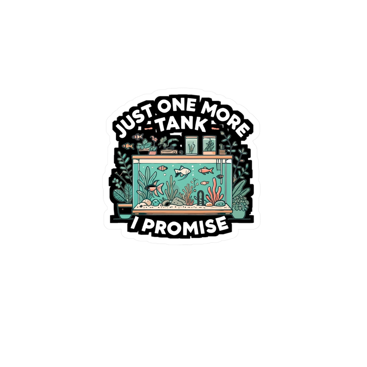 Just One More Tank I Promise - Aquarist Sticker for Laptop Sticker. Water Bottle Sticker, Vinyl Aquarium Decal - Aquarist Gift