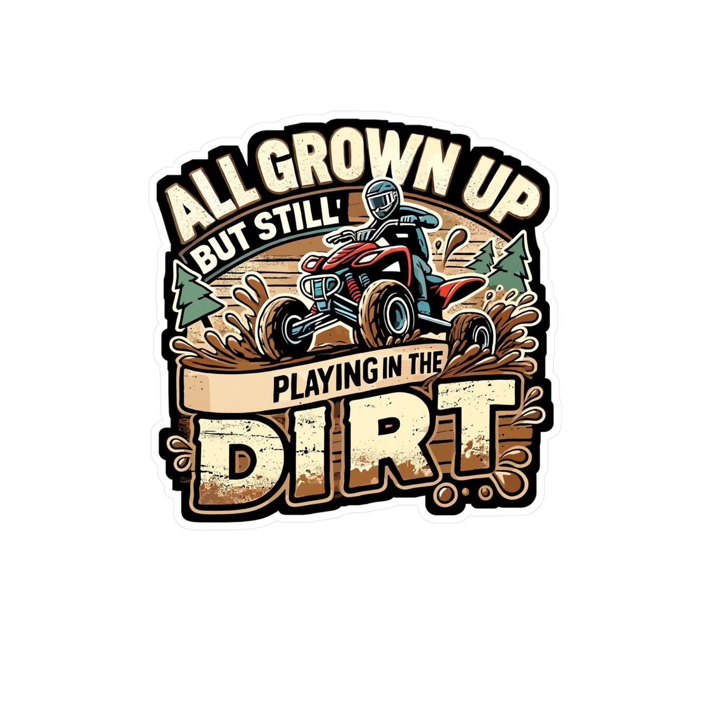 All Grown Up But Still Playing In The Dirt - ATV rider Sticker for Laptop Sticker. Water Bottle Sticker, Vinyl Off-road Decal - ATV rider Gift