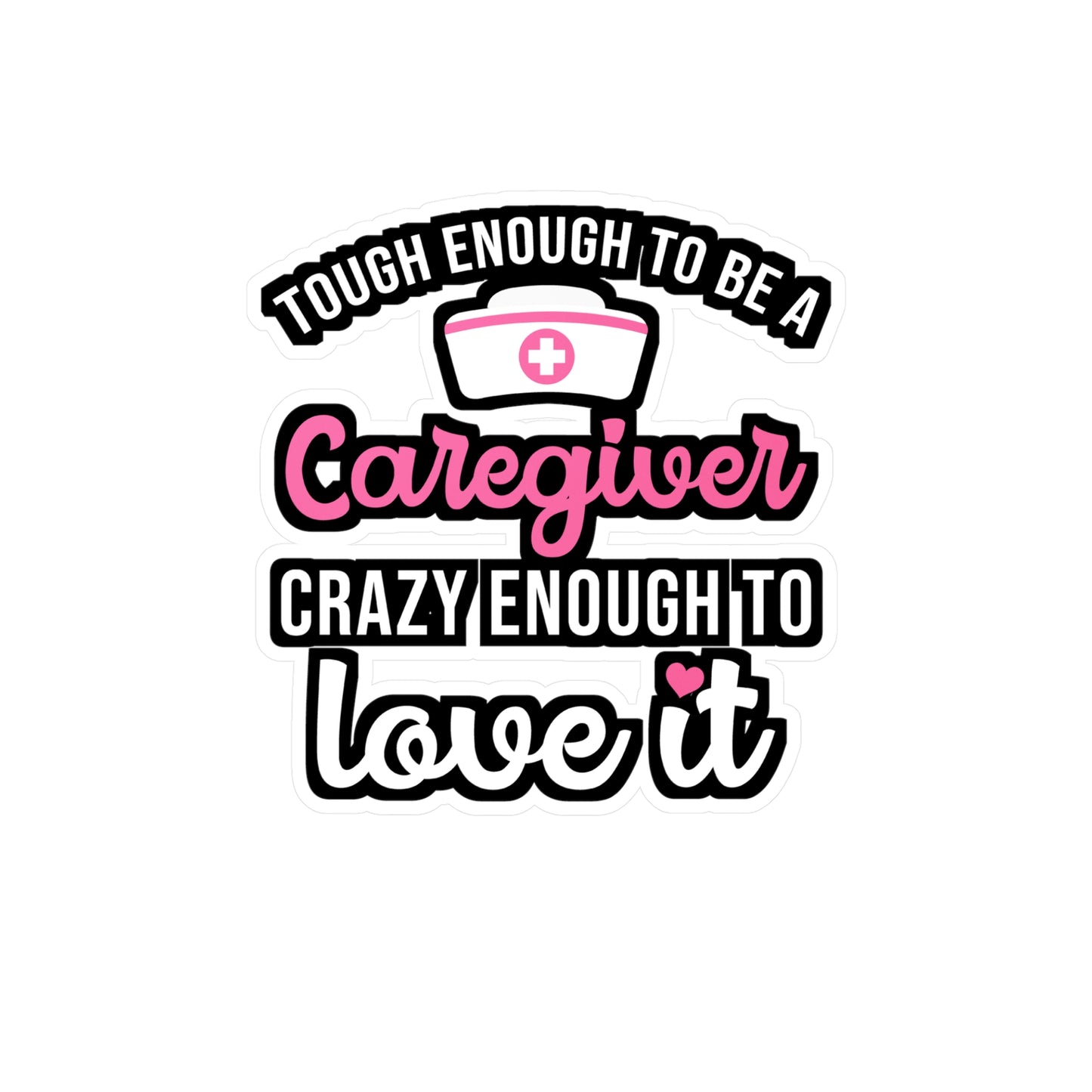 Tough Enough To Be A Caregiver Crazy Enough To Love It | Nurse Sticker | Caregiver Decals | Nurse Gift