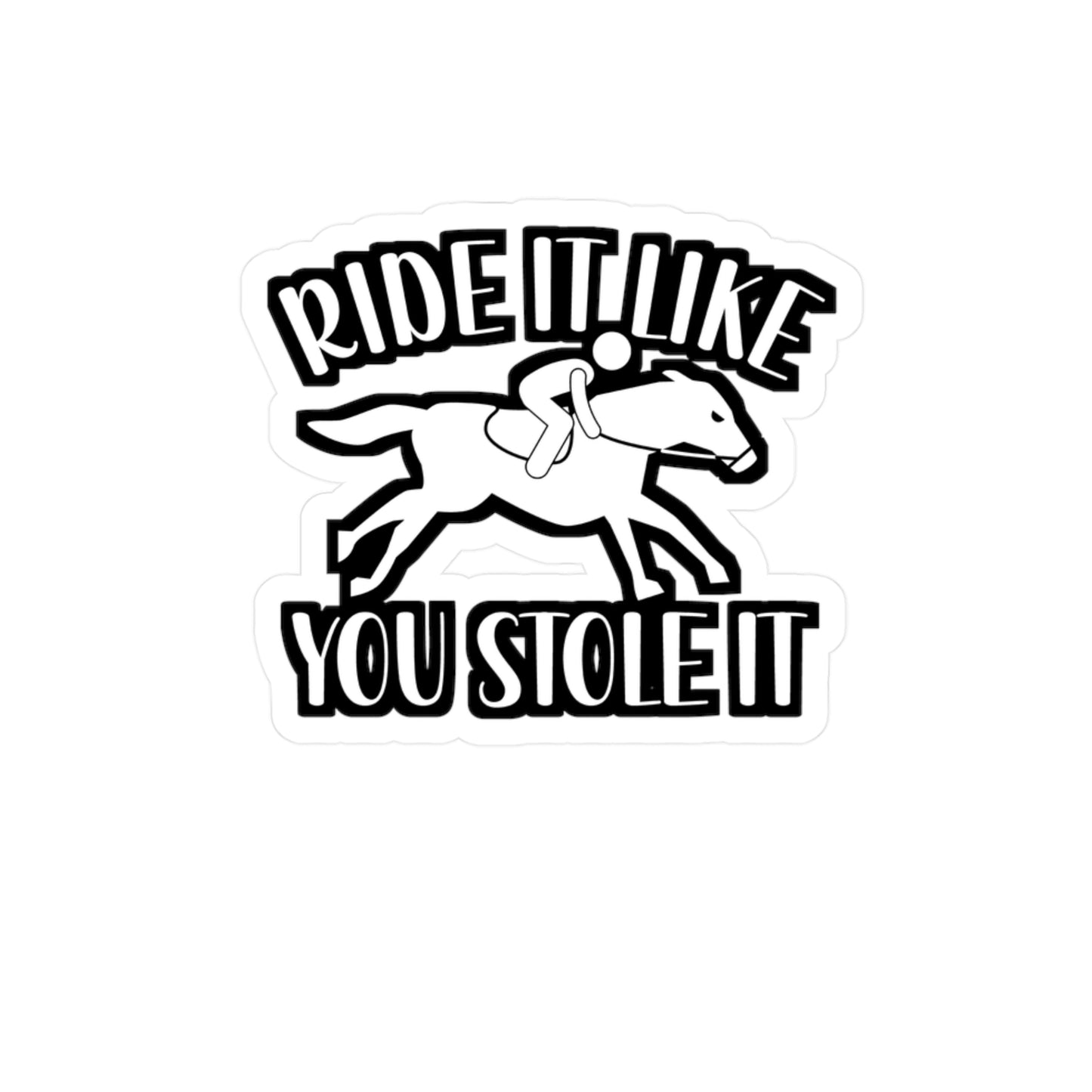 Ride It Like You Stole It - Horse Sticker for Wall, Laptop, Window, Truck, Car Horse Gift Vinyl Barn Decal Sticker