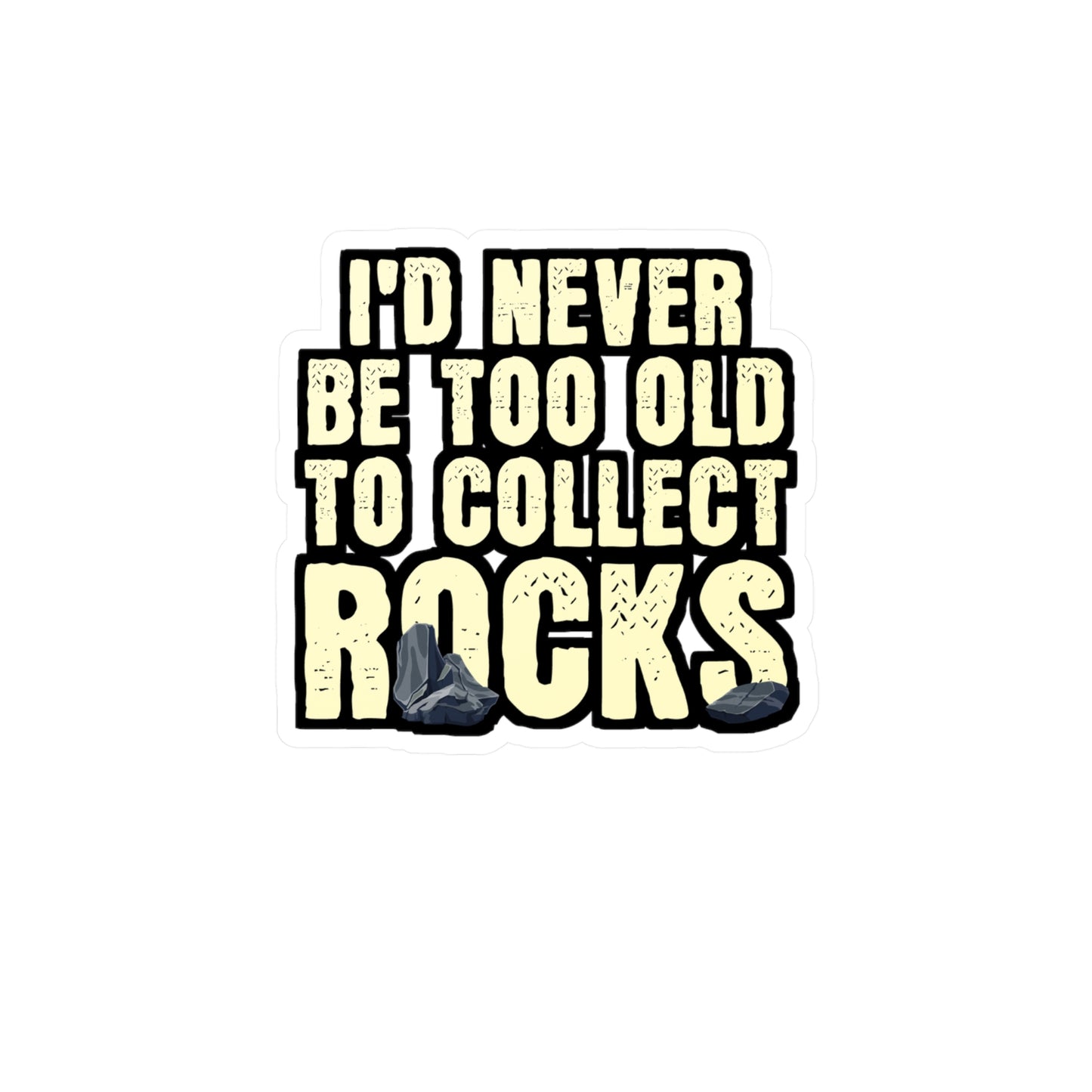 I'd Never Be Too Old To Collect Rocks - Geology Sticker for Laptop Sticker. Water Bottle Sticker, Vinyl Geologist Decal - Geology Gift