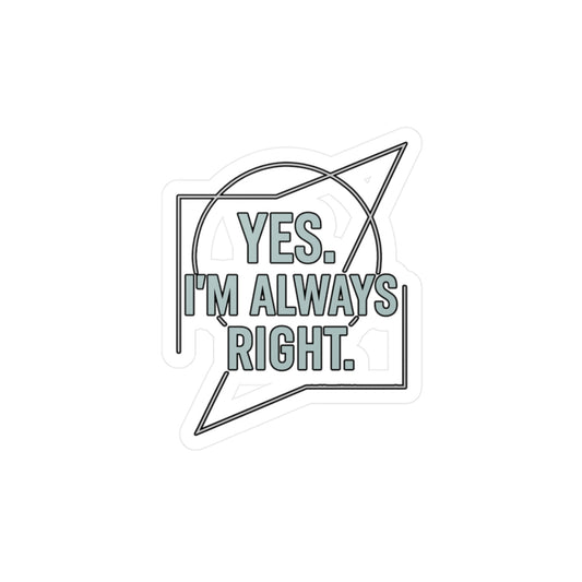 Confidence Sticker – "Yes Im Always Right" Vinyl Decals with Sarcasm and Attitude, Waterproof for Laptop or Water Bottle, Perfect Ego Gift