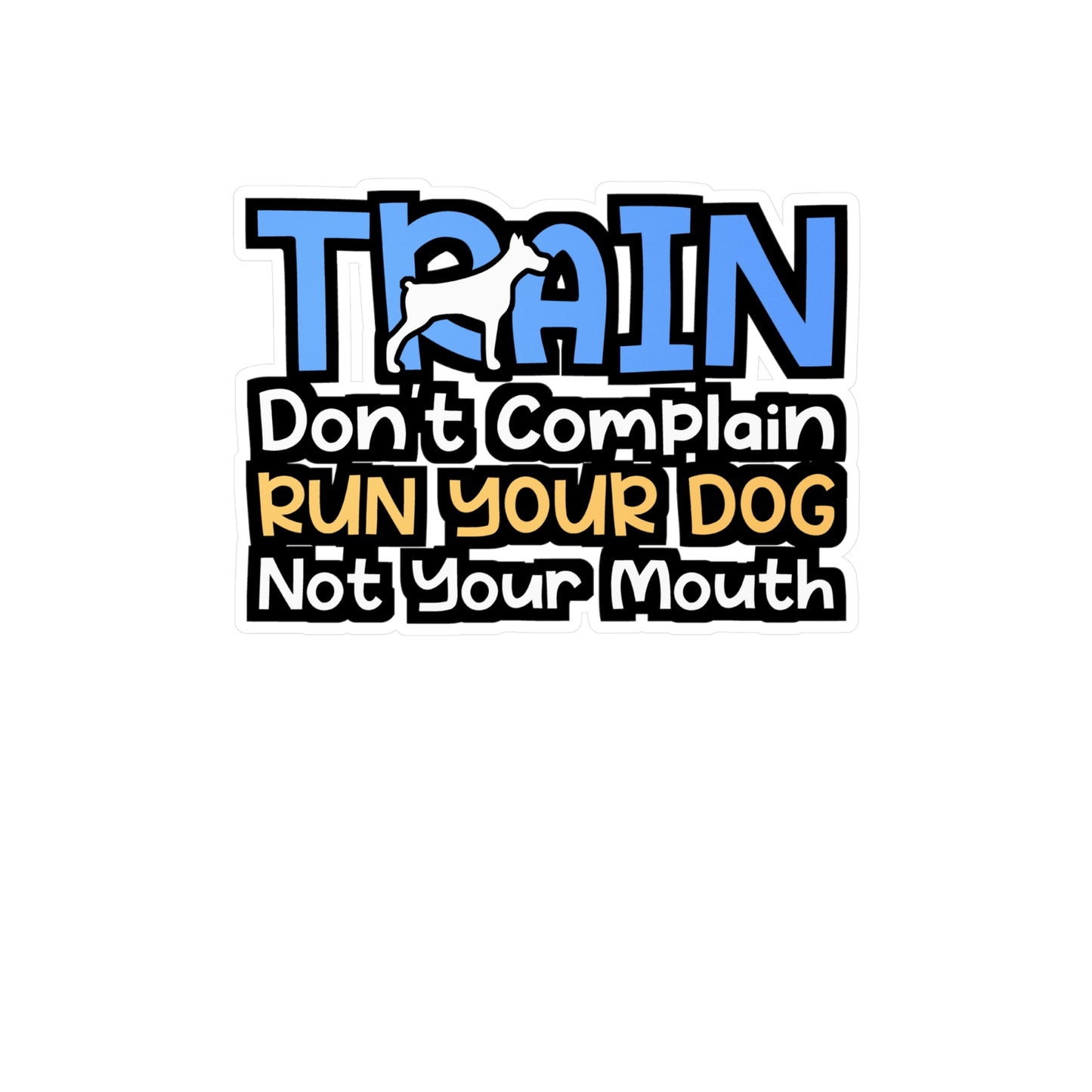 Train Don't Complain Run Your Dog Not Your Mouth | Dog-trainer Sticker | Agility Decals | Dog-trainer Gift