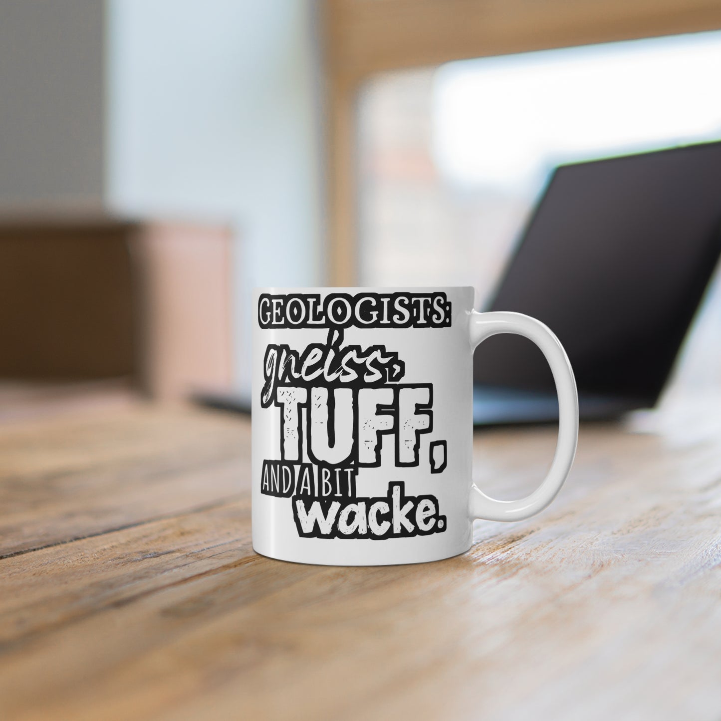 Geologists Gneiss, Tuff, and a bit Wacke - Geology Mug for Coffee 11oz. Geology Cup, White ceramic, Geologist Mug - Geology Gift