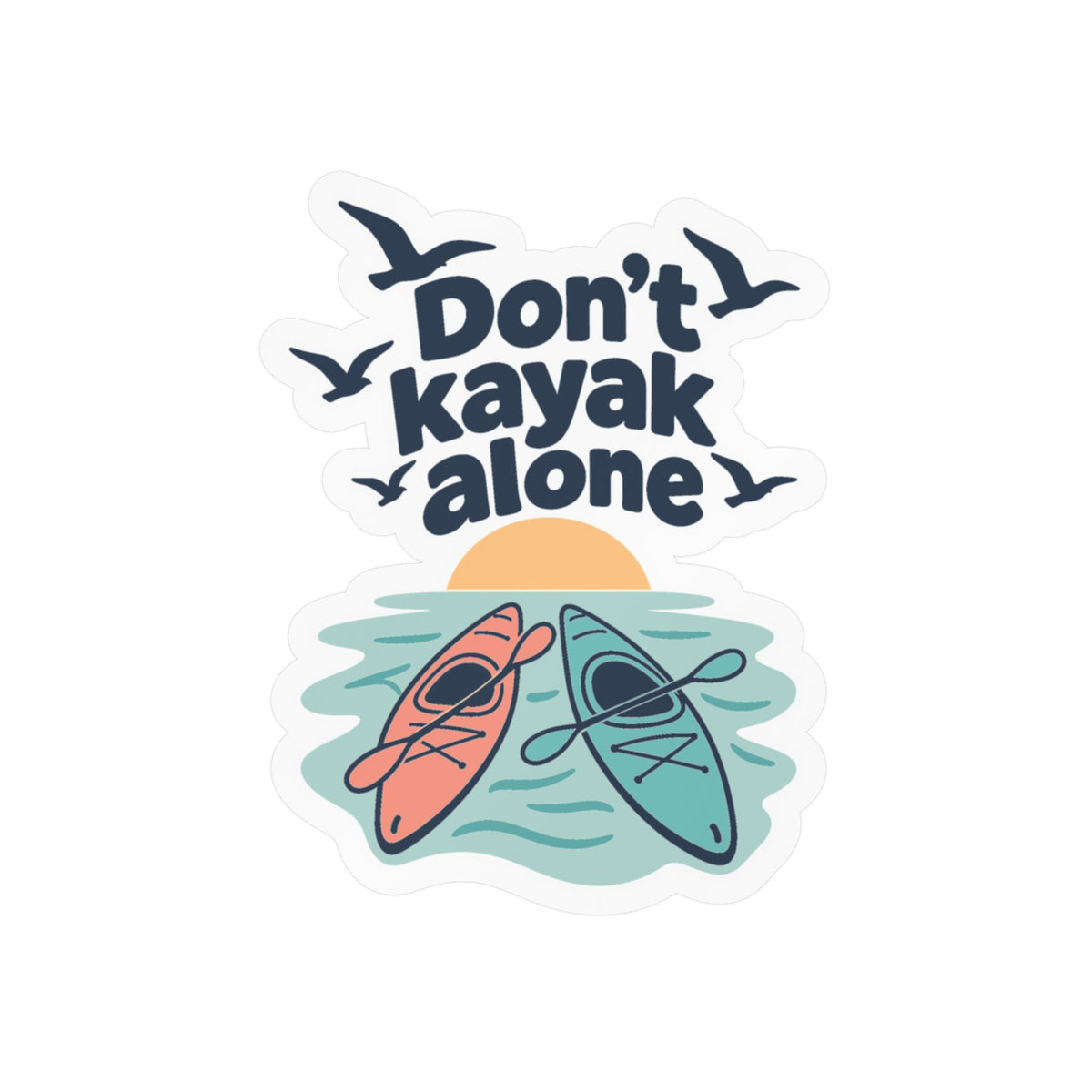 Kayak Sticker Don't Kayak Alone – Kayaking and Rowing Decals for a Kayaker's Laptop or Water Bottle