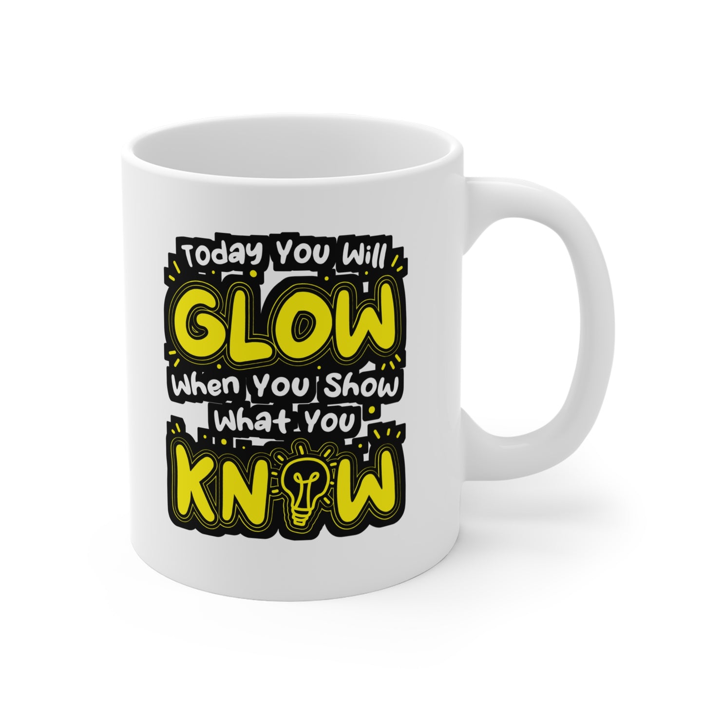 Today You Will Glow When You Show What You Know - Testing-teacher Mug for Coffee 11oz. Testing-teacher Cup, White ceramic, Professor Mug - Testing-teacher Gift