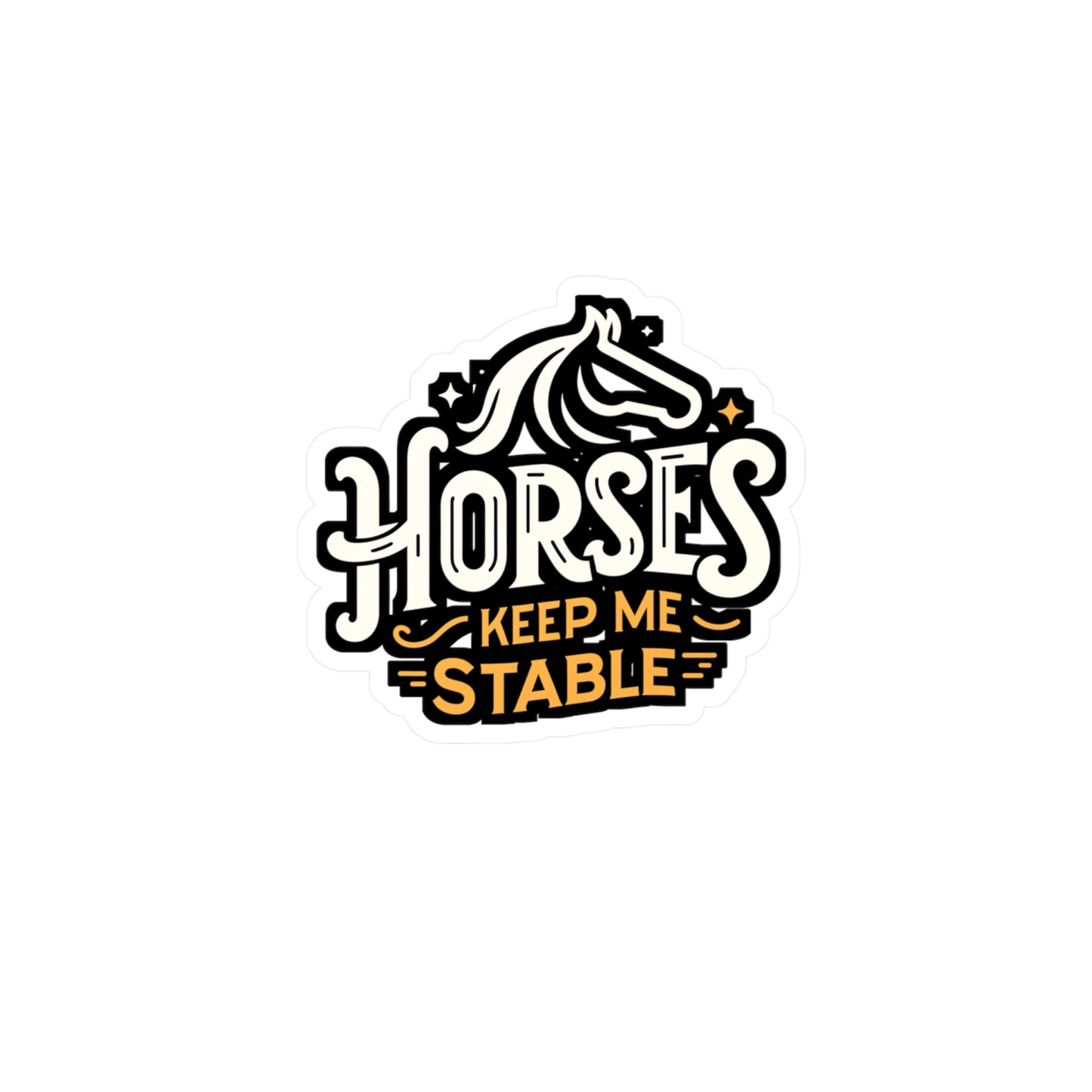 Horses Keep Me Stable - Horse Sticker for Car Window Laptop Sticker. Water Bottle Sticker, Vinyl Pasture Decal, Neigh Sticker - Horse Gift